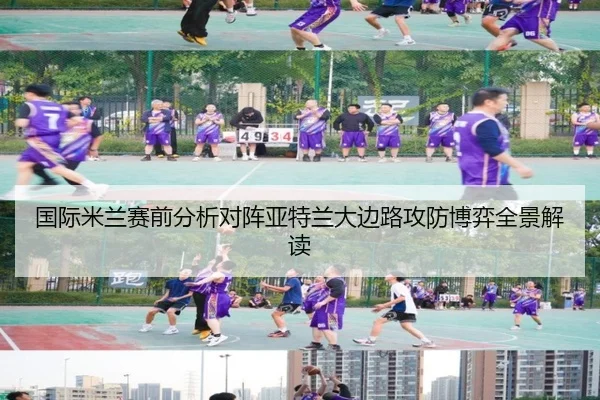 国际米兰赛前分析对阵亚特兰大边路攻防博弈全景解读