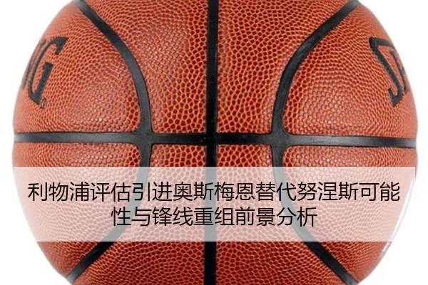 利物浦评估引进奥斯梅恩替代努涅斯可能性与锋线重组前景分析